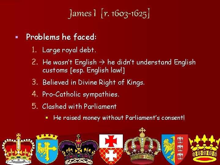 James I [r. 1603 -1625] § Problems he faced: 1. Large royal debt. 2.