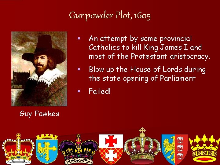 Gunpowder Plot, 1605 Guy Fawkes § An attempt by some provincial Catholics to kill