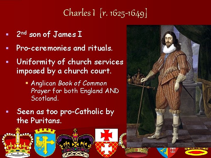 Charles I [r. 1625 -1649] § 2 nd son of James I § Pro-ceremonies