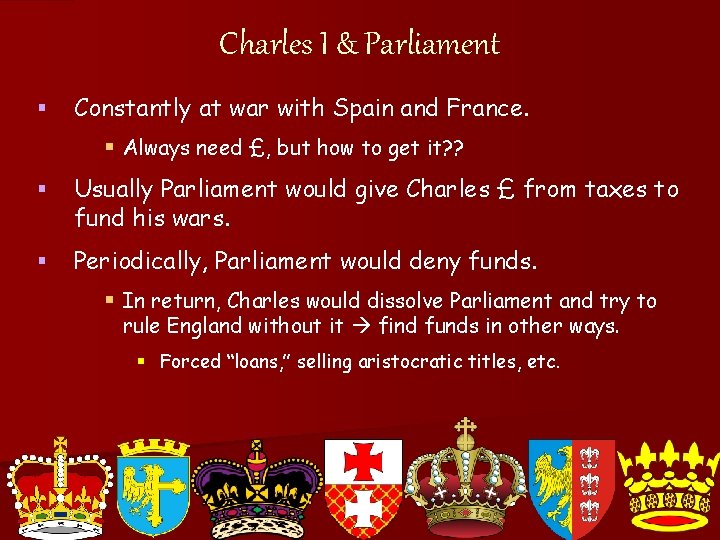 Charles I & Parliament § Constantly at war with Spain and France. § Always