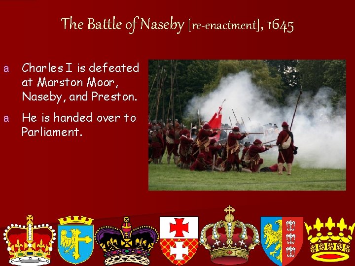 The Battle of Naseby [re-enactment], 1645 a Charles I is defeated at Marston Moor,