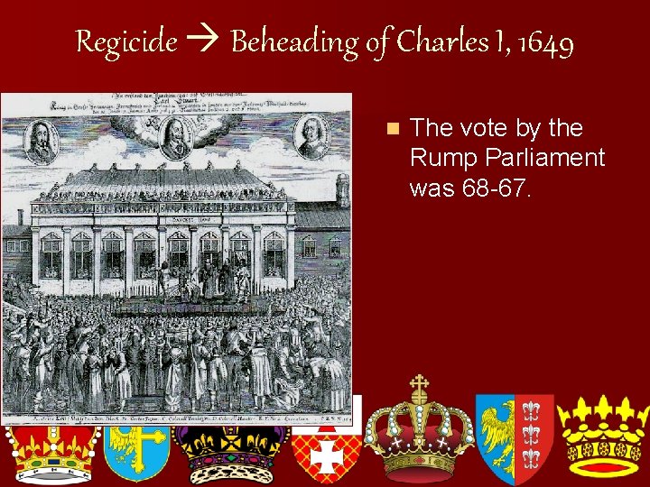 Regicide Beheading of Charles I, 1649 n The vote by the Rump Parliament was