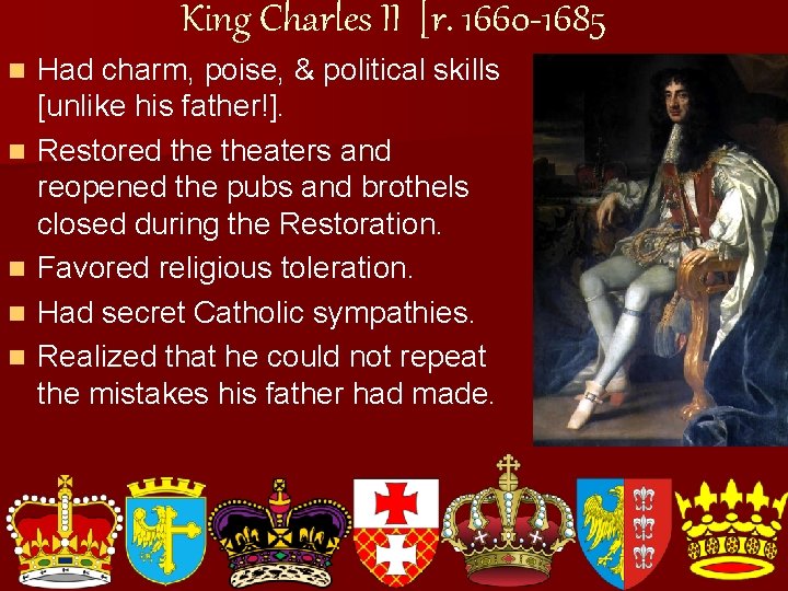 King Charles II [r. 1660 -1685 n n n Had charm, poise, & political