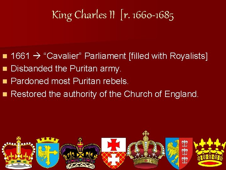 King Charles II [r. 1660 -1685 n n 1661 “Cavalier” Parliament [filled with Royalists]
