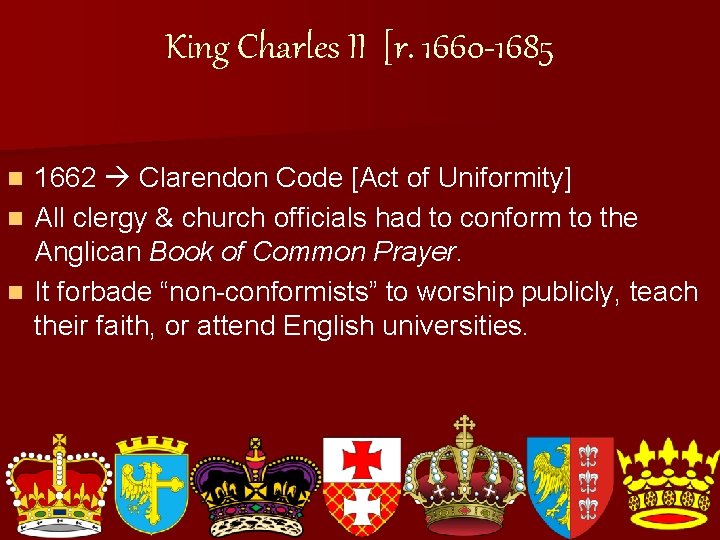 King Charles II [r. 1660 -1685 1662 Clarendon Code [Act of Uniformity] n All