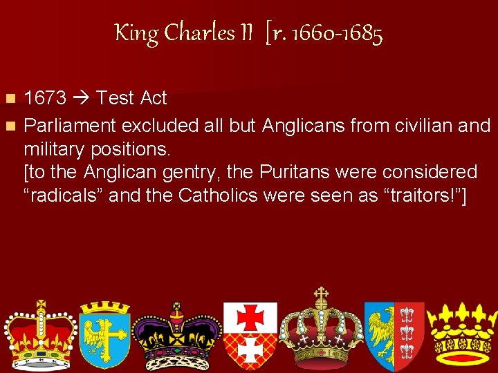 King Charles II [r. 1660 -1685 1673 Test Act n Parliament excluded all but