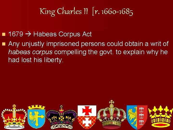 King Charles II [r. 1660 -1685 1679 Habeas Corpus Act n Any unjustly imprisoned