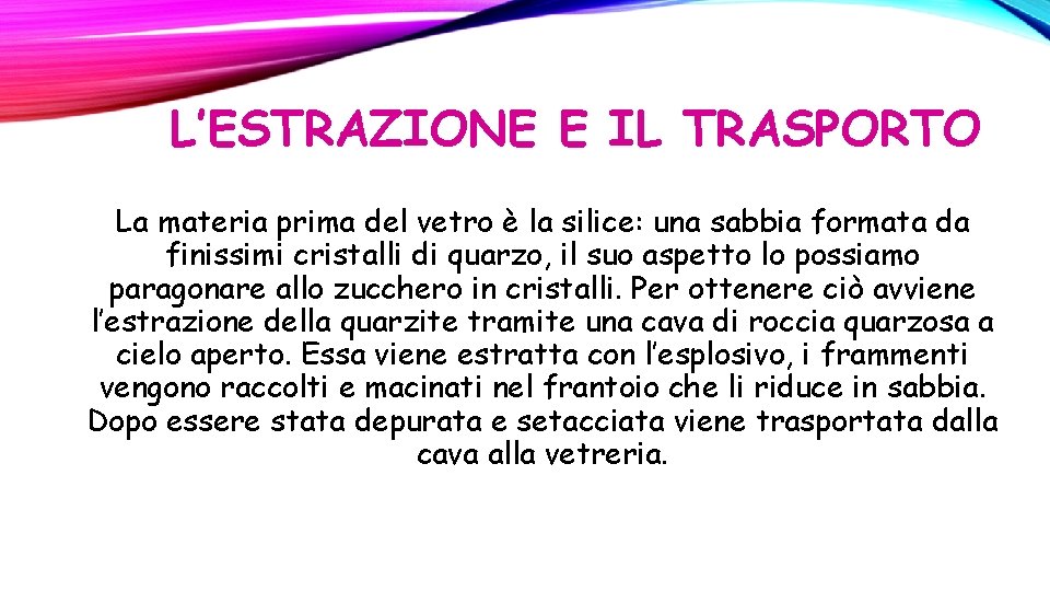 L’ESTRAZIONE E IL TRASPORTO La materia prima del vetro è la silice: una sabbia L’ESTRAZIONE E IL TRASPORTO La materia prima del vetro è la silice: una sabbia