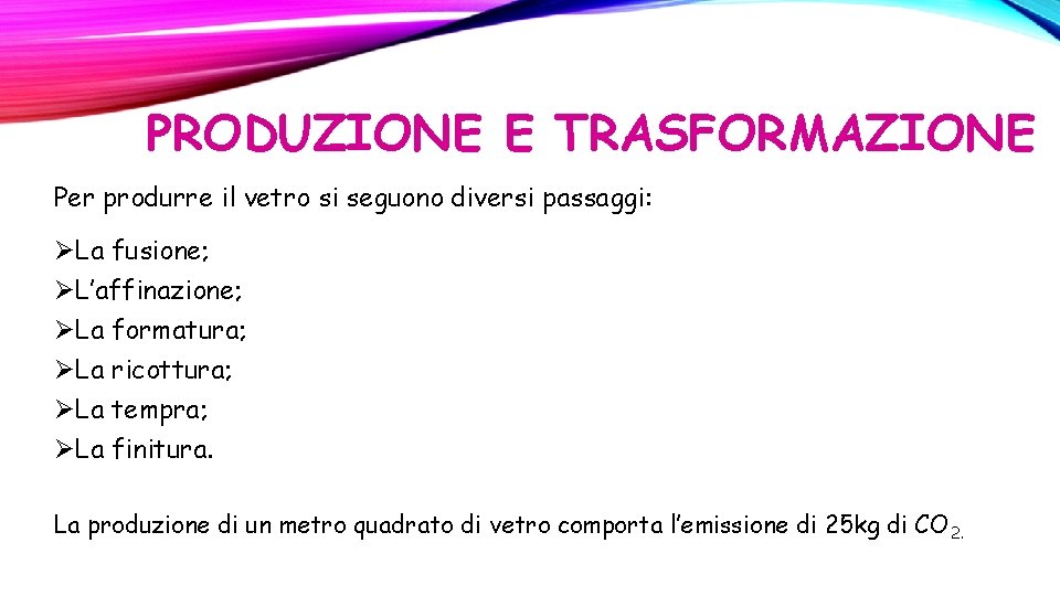 PRODUZIONE E TRASFORMAZIONE Per produrre il vetro si seguono diversi passaggi: ØLa fusione; ØL’affinazione; PRODUZIONE E TRASFORMAZIONE Per produrre il vetro si seguono diversi passaggi: ØLa fusione; ØL’affinazione;