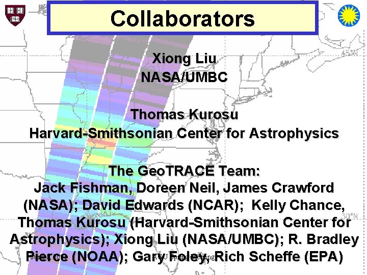 Collaborators Xiong Liu NASA/UMBC Thomas Kurosu Harvard-Smithsonian Center for Astrophysics The Geo. TRACE Team: