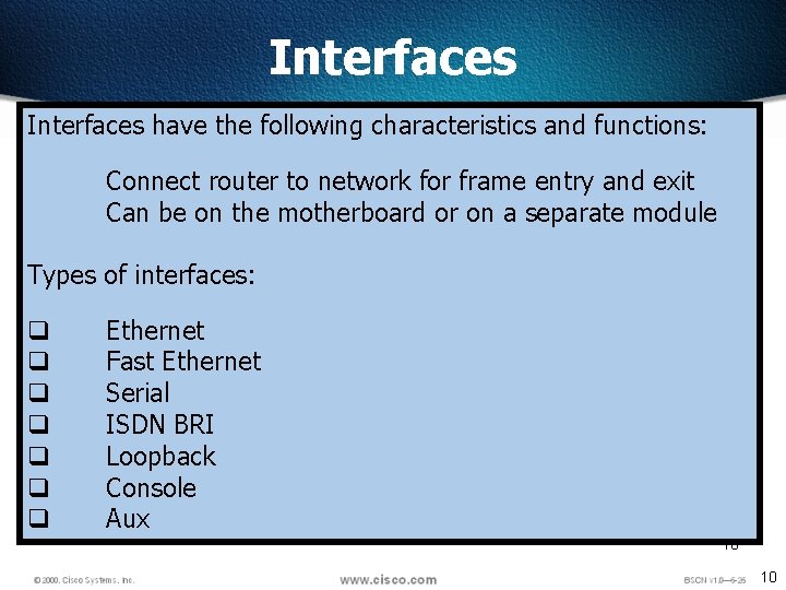Interfaces have the following characteristics and functions: Connect router to network for frame entry