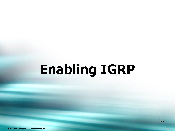 Enabling IGRP 122 © 2002, Cisco Systems, Inc. All rights reserved. 122 