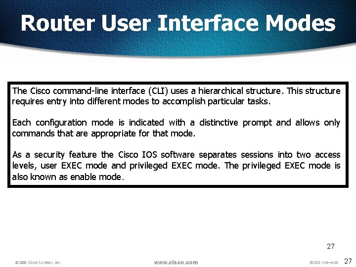 Router User Interface Modes The Cisco command-line interface (CLI) uses a hierarchical structure. This