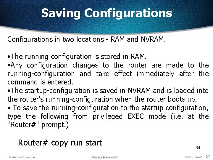 Saving Configurations in two locations - RAM and NVRAM. • The running configuration is