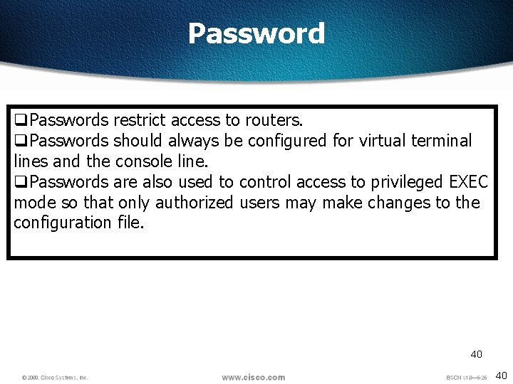 Password q. Passwords restrict access to routers. q. Passwords should always be configured for
