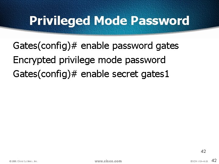 Privileged Mode Password Gates(config)# enable password gates Encrypted privilege mode password Gates(config)# enable secret