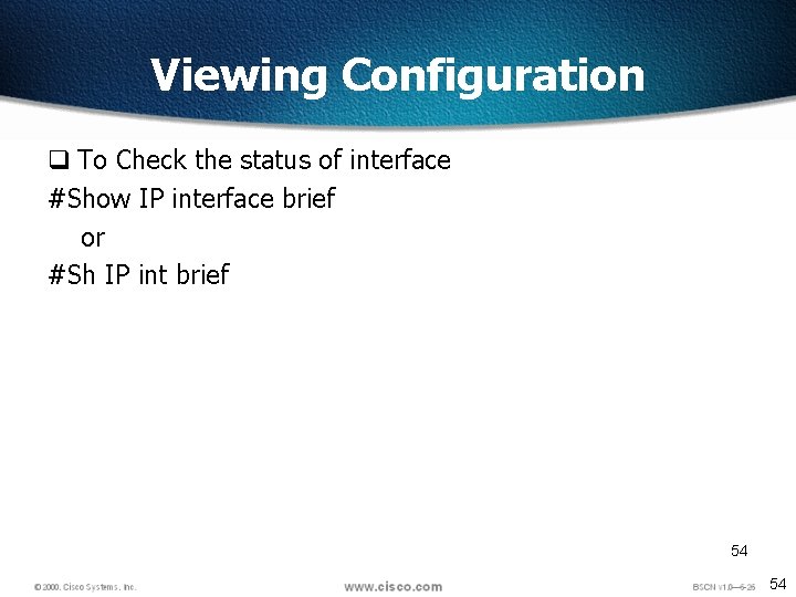 Viewing Configuration q To Check the status of interface #Show IP interface brief or