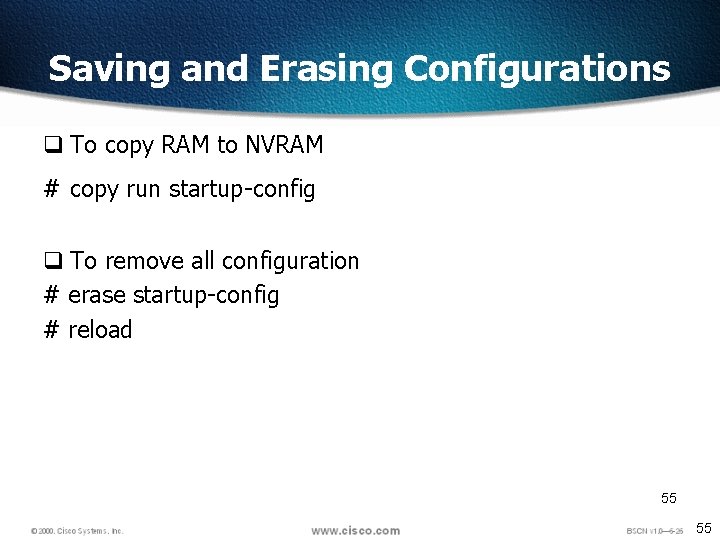 Saving and Erasing Configurations q To copy RAM to NVRAM # copy run startup-config