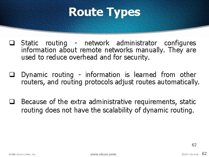 Route Types q Static routing - network administrator configures information about remote networks manually.