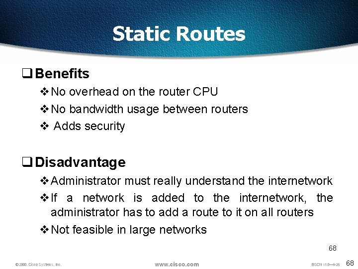 Static Routes q Benefits v. No overhead on the router CPU v. No bandwidth