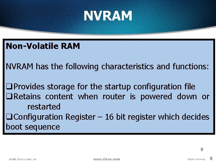 NVRAM Non-Volatile RAM NVRAM has the following characteristics and functions: q. Provides storage for