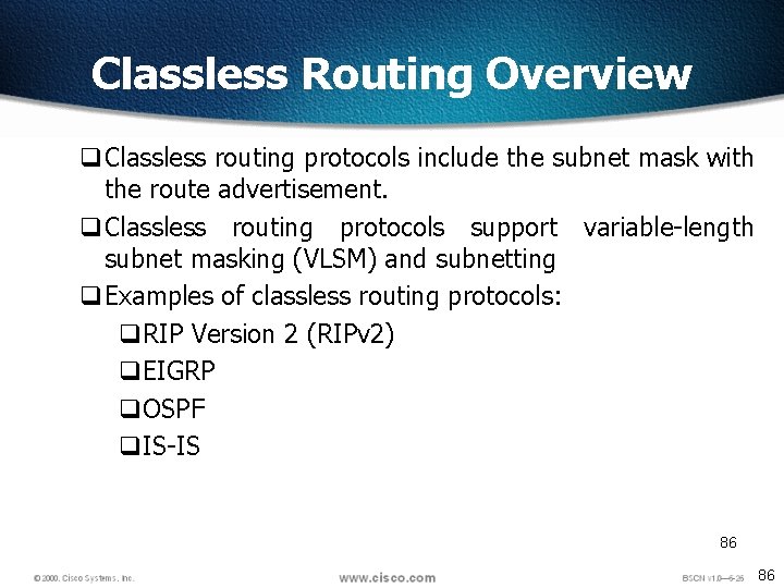 Classless Routing Overview q. Classless routing protocols include the subnet mask with the route