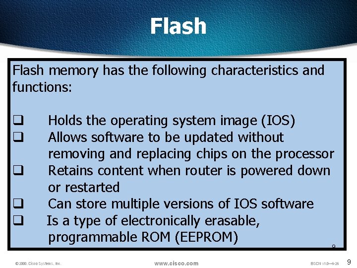 Flash memory has the following characteristics and functions: q q q Holds the operating