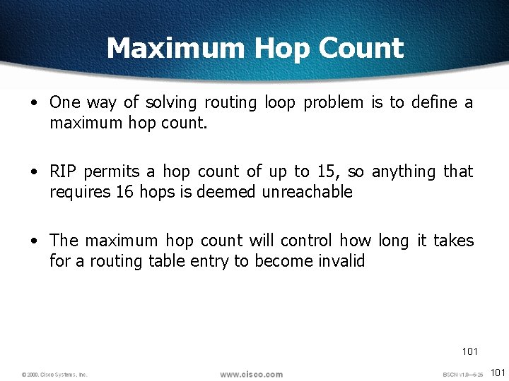 Maximum Hop Count • One way of solving routing loop problem is to define