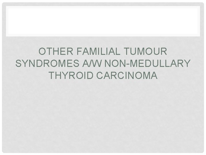 OTHER FAMILIAL TUMOUR SYNDROMES A/W NON-MEDULLARY THYROID CARCINOMA 