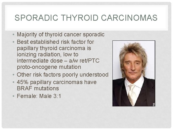 SPORADIC THYROID CARCINOMAS • Majority of thyroid cancer sporadic • Best established risk factor