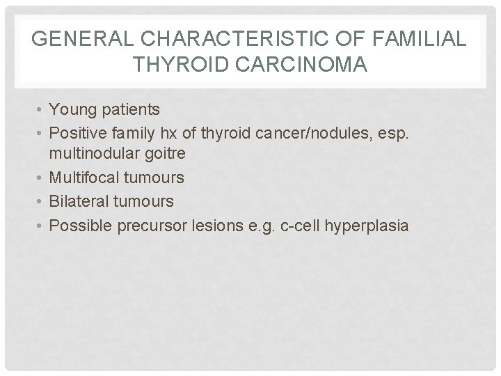 GENERAL CHARACTERISTIC OF FAMILIAL THYROID CARCINOMA • Young patients • Positive family hx of