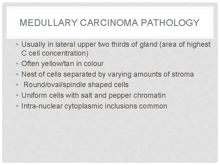 MEDULLARY CARCINOMA PATHOLOGY • Usually in lateral upper two thirds of gland (area of