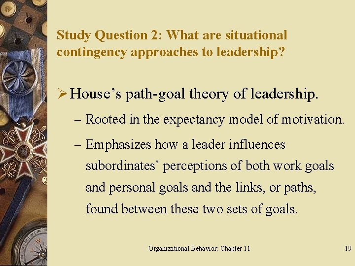 Study Question 2: What are situational contingency approaches to leadership? Ø House’s path-goal theory