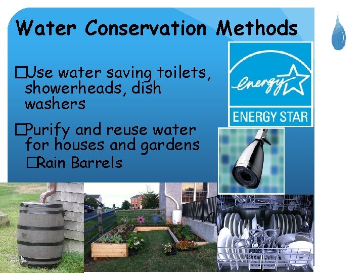 Water Conservation Methods �Use water saving toilets, showerheads, dish washers �Purify and reuse water