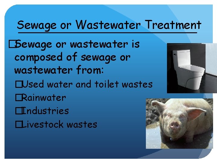 Sewage or Wastewater Treatment �Sewage or wastewater is composed of sewage or wastewater from: