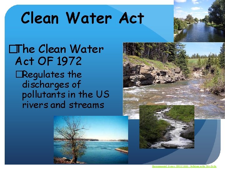 Clean Water Act �The Clean Water Act OF 1972 �Regulates the discharges of pollutants