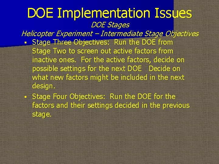 DOE Implementation Issues DOE Stages Helicopter Experiment – Intermediate Stage Objectives Stage Three Objectives: