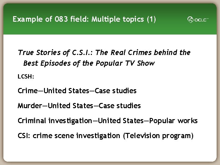 Example of 083 field: Multiple topics (1) True Stories of C. S. I. :