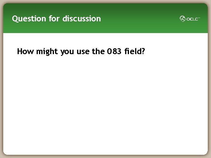 Question for discussion How might you use the 083 field? 