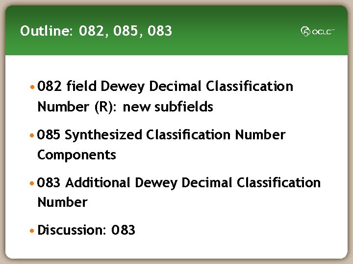 Outline: 082, 085, 083 • 082 field Dewey Decimal Classification Number (R): new subfields