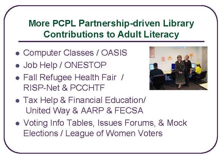 More PCPL Partnership-driven Library Contributions to Adult Literacy l l l Computer Classes /