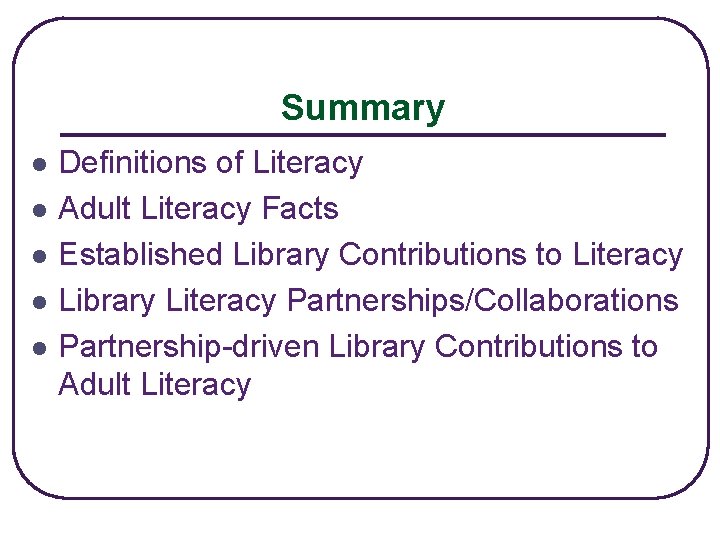 Summary l l l Definitions of Literacy Adult Literacy Facts Established Library Contributions to