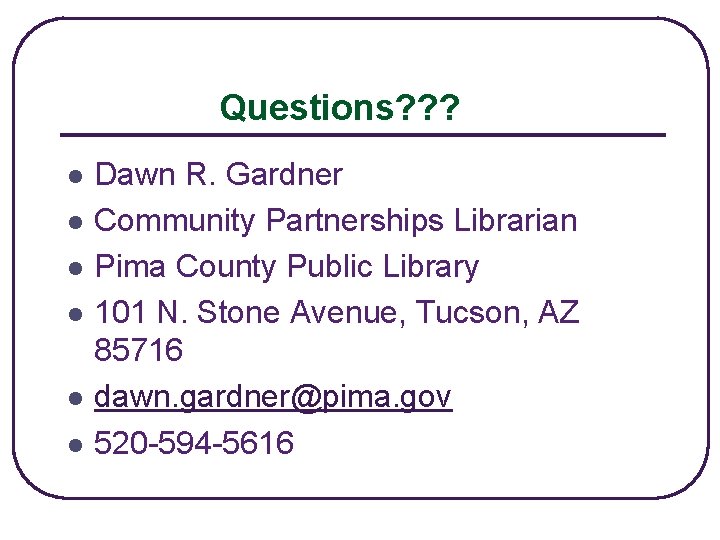 Questions? ? ? l l l Dawn R. Gardner Community Partnerships Librarian Pima County