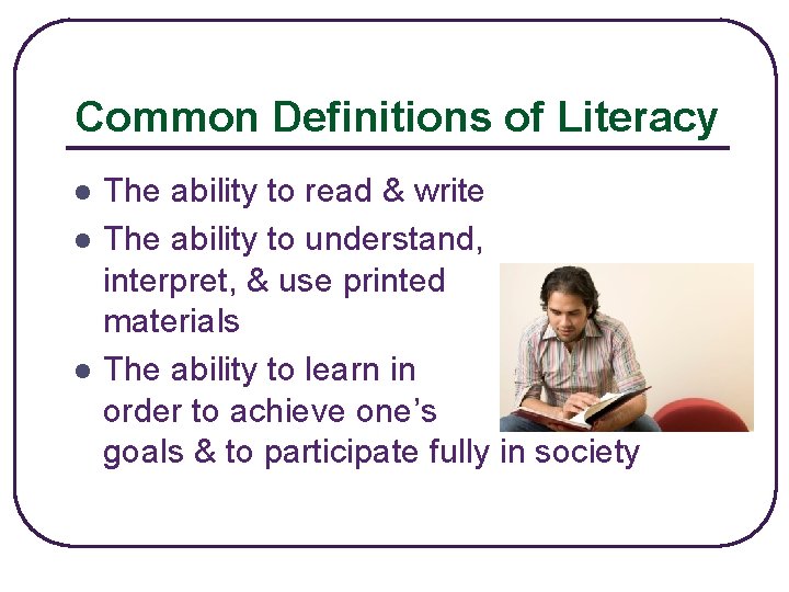 Common Definitions of Literacy l l l The ability to read & write The