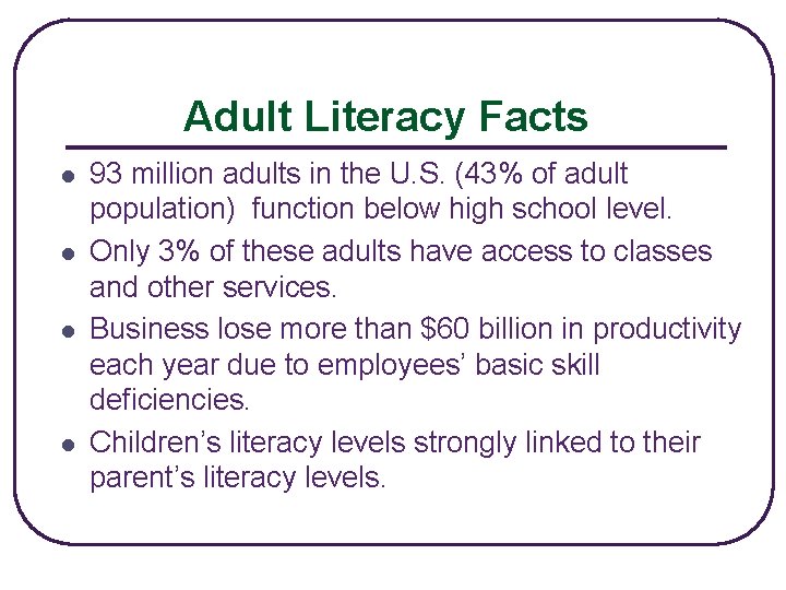 Adult Literacy Facts l l 93 million adults in the U. S. (43% of