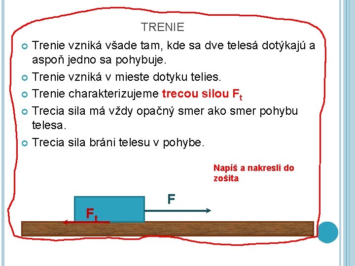 TRENIE Trenie vzniká všade tam, kde sa dve telesá dotýkajú a aspoň jedno sa