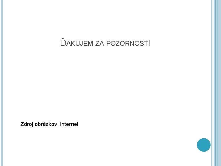 ĎAKUJEM ZA POZORNOSŤ! Zdroj obrázkov: internet 