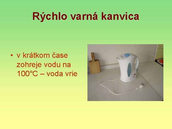 Rýchlo varná kanvica • v krátkom čase zohreje vodu na 100°C – voda vrie