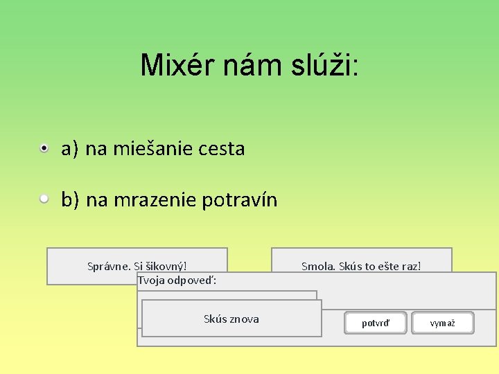 Mixér nám slúži: a) na miešanie cesta b) na mrazenie potravín Správne. Si šikovný!