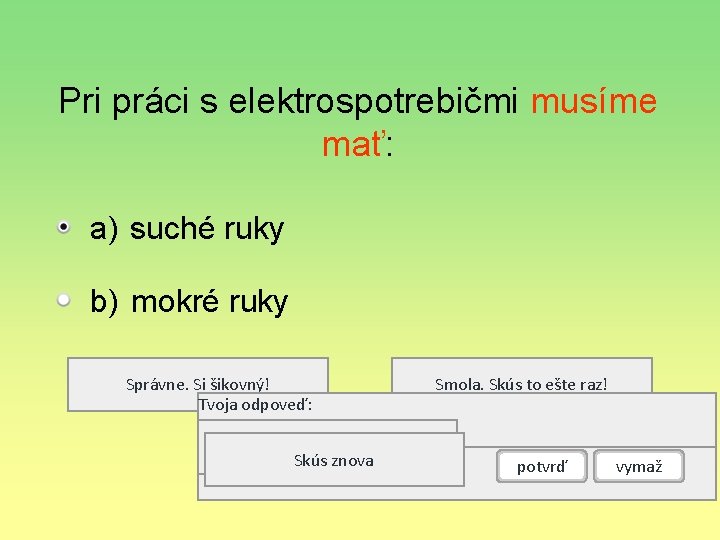 Pri práci s elektrospotrebičmi musíme mať: a) suché ruky b) mokré ruky Správne. Si